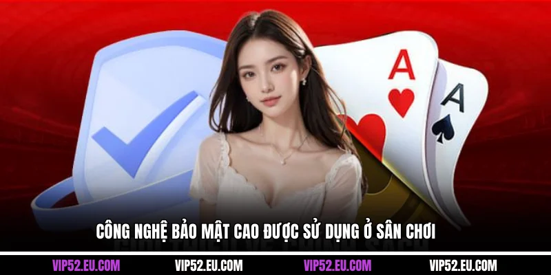 Công nghệ bảo mật cao được sử dụng ở sân chơi