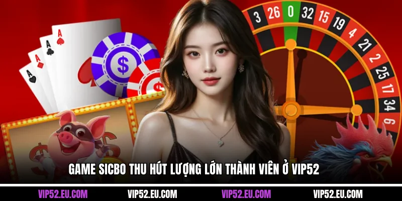 Game Sicbo thu hút lượng lớn thành viên ở VIP52