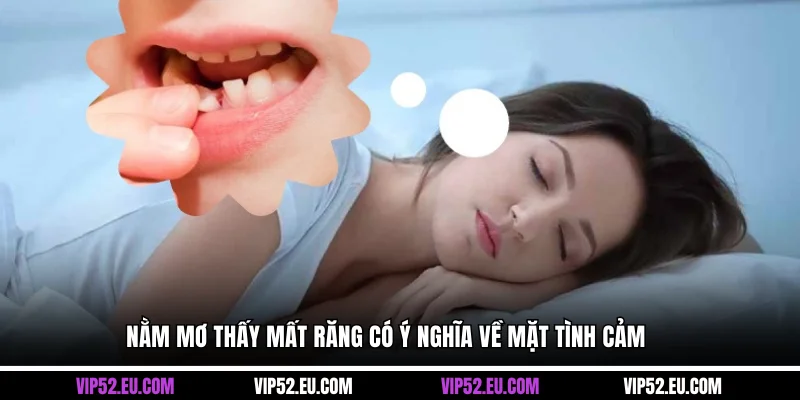 Nằm mơ thấy mất răng có ý nghĩa về mặt tình cảm