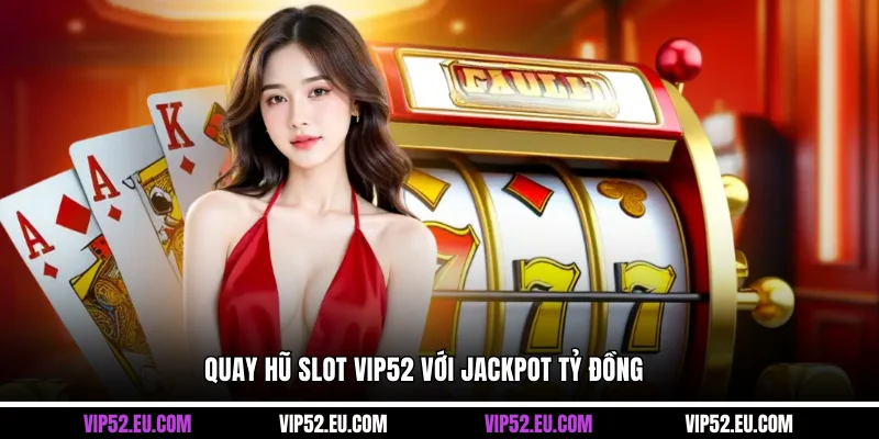 Quay hũ slot VIP52 với Jackpot tỷ đồng