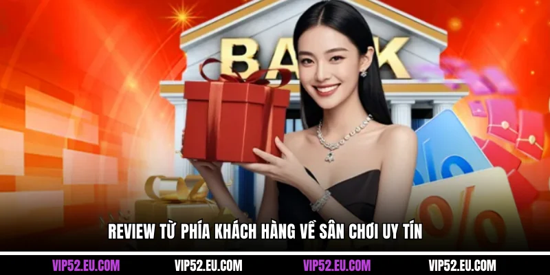 Review từ phía khách hàng về sân chơi uy tín